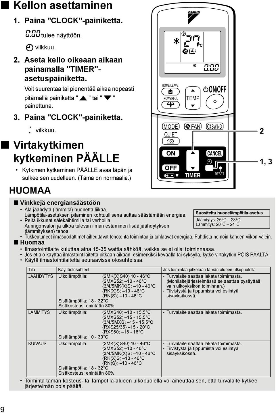 Virtakytkimen kytkeminen PÄÄLLE Kytkimen kytkeminen PÄÄLLE avaa läpän ja sulkee sen uudelleen. (Tämä on normaalia.