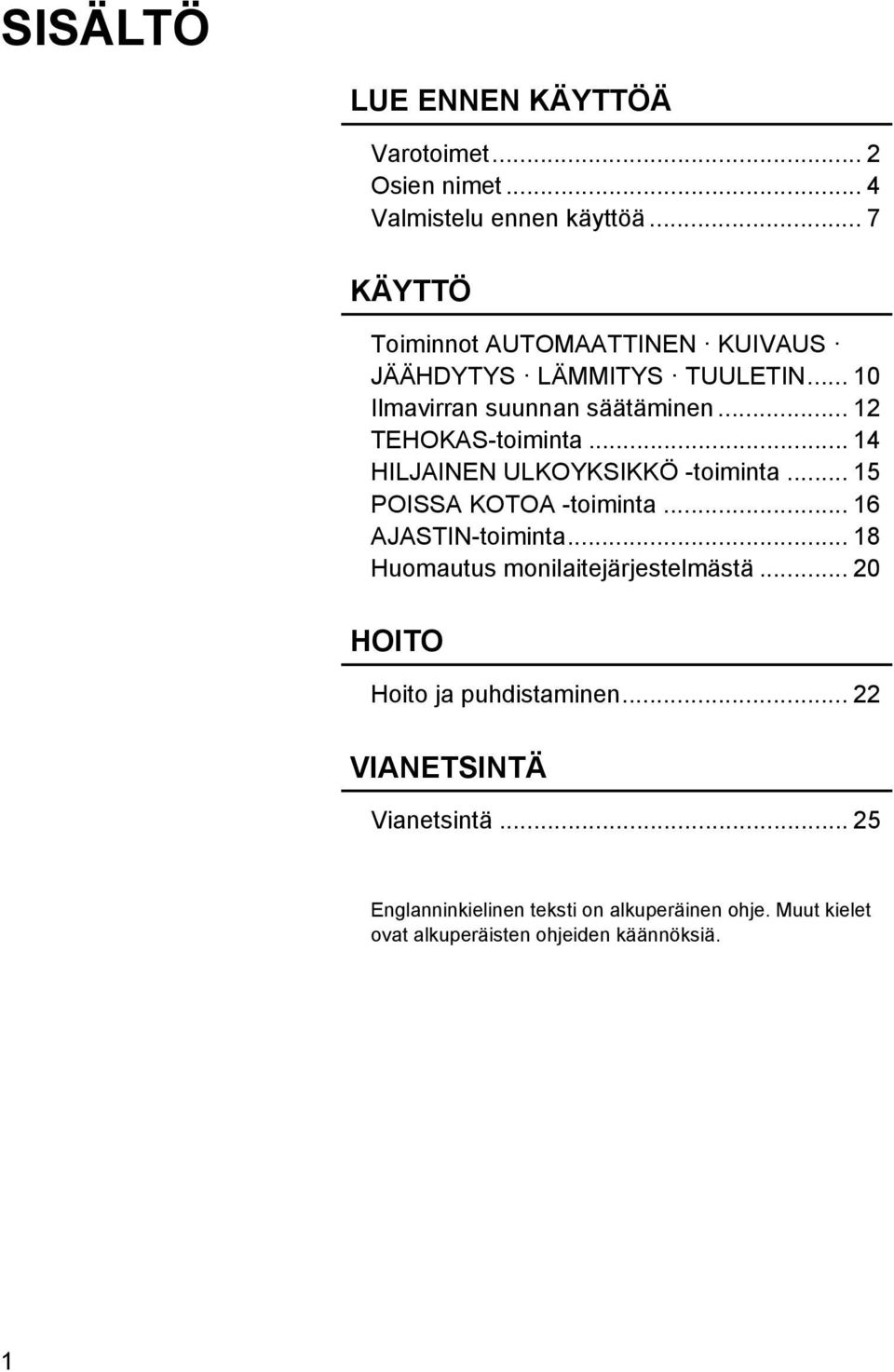 .. 14 HILJAINEN ULKOYKSIKKÖ -toiminta... 15 POISSA KOTOA -toiminta... 16 AJASTIN-toiminta... 18 Huomautus monilaitejärjestelmästä.