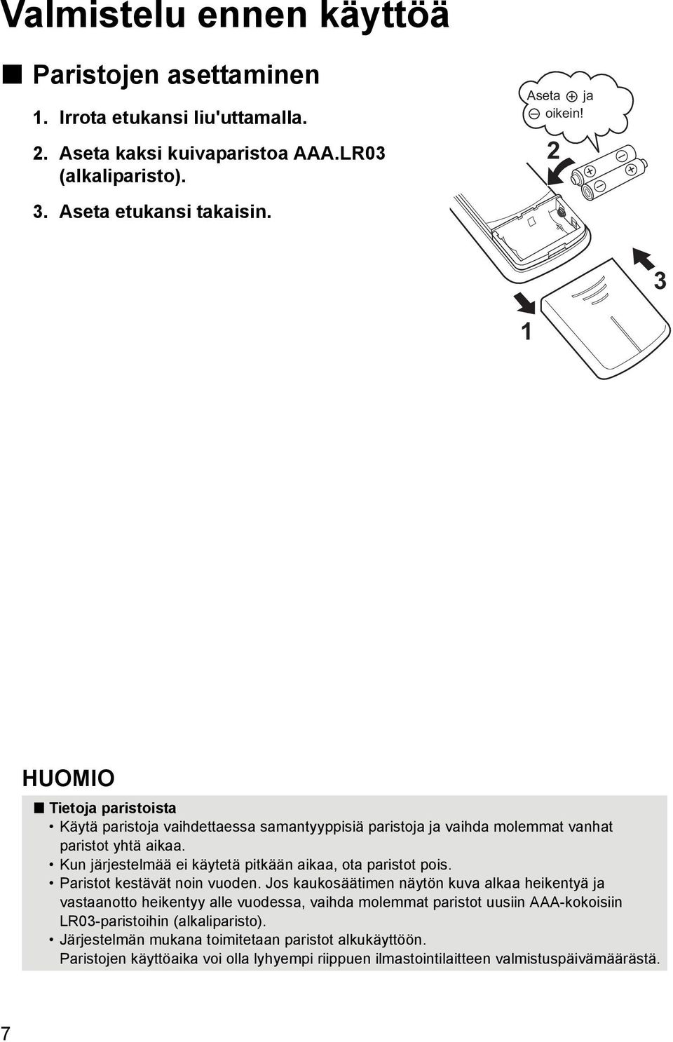 Kun järjestelmää ei käytetä pitkään aikaa, ota paristot pois. Paristot kestävät noin vuoden.