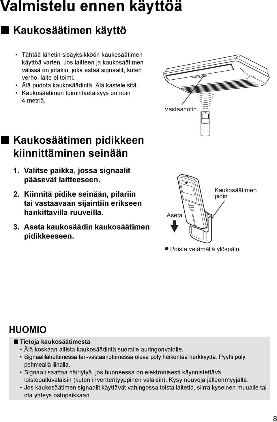 Vastaanotin Kaukosäätimen pidikkeen kiinnittäminen seinään 1. Valitse paikka, jossa signaalit pääsevät laitteeseen. 2.