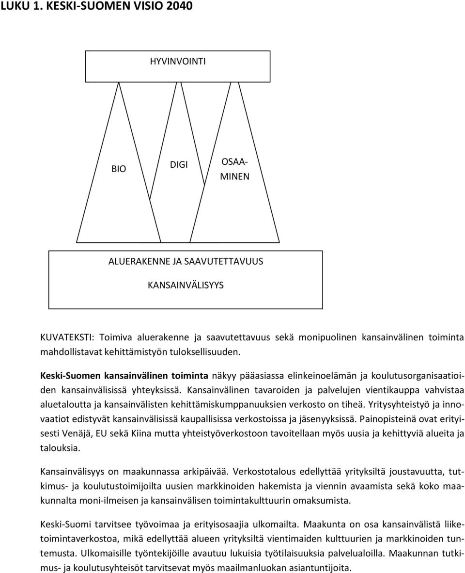 mahdollistavat kehittämistyön tuloksellisuuden. Keski-Suomen kansainvälinen toiminta näkyy pääasiassa elinkeinoelämän ja koulutusorganisaatioiden kansainvälisissä yhteyksissä.