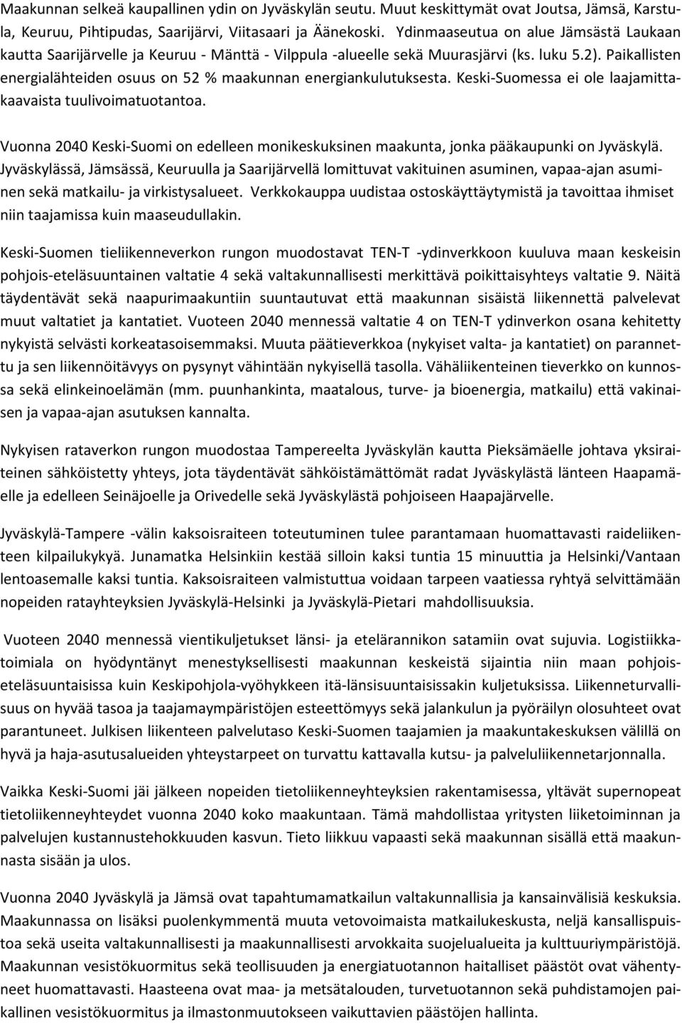 Paikallisten energialähteiden osuus on 52 % maakunnan energiankulutuksesta. Keski-Suomessa ei ole laajamittakaavaista tuulivoimatuotantoa.