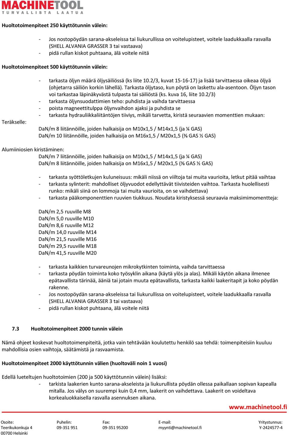 2/3, kuvat 15-16-17) ja lisää tarvittaessa oikeaa öljyä (ohjetarra säiliön korkin lähellä). Tarkasta öljytaso, kun pöytä on laskettu ala-asentoon.