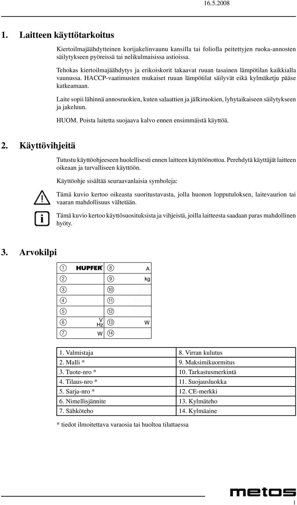 Laite sopii lähinnä annosruokien, kuten salaattien ja jälkiruokien, lyhytaikaiseen säilytykseen ja jakeluun. HUOM. Poista laitetta suojaava kalvo ennen ensimmäistä käyttöä. 2.