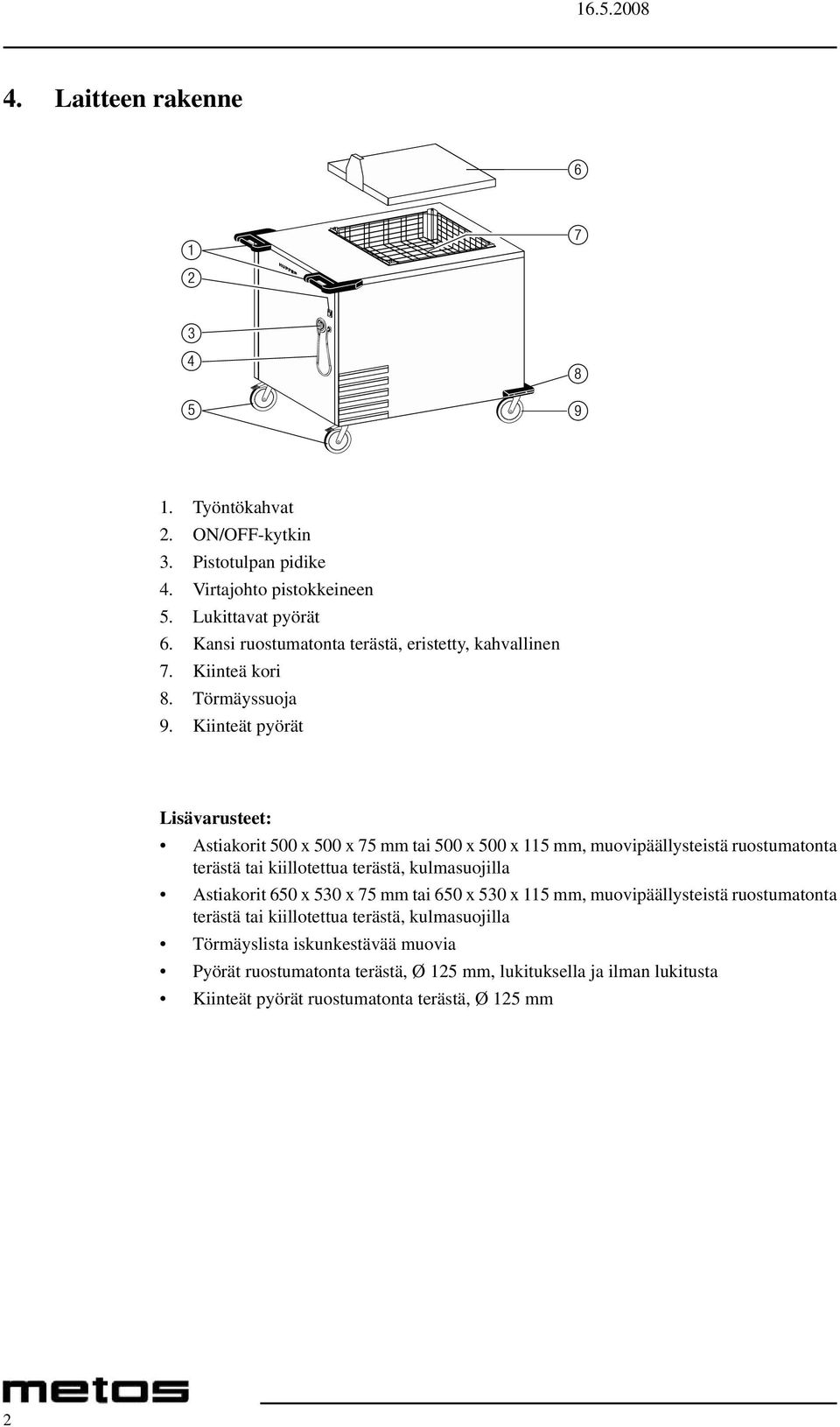 Kiinteät pyörät Lisävarusteet: Astiakorit 500 x 500 x 75 mm tai 500 x 500 x 115 mm, muovipäällysteistä ruostumatonta terästä tai kiillotettua terästä, kulmasuojilla