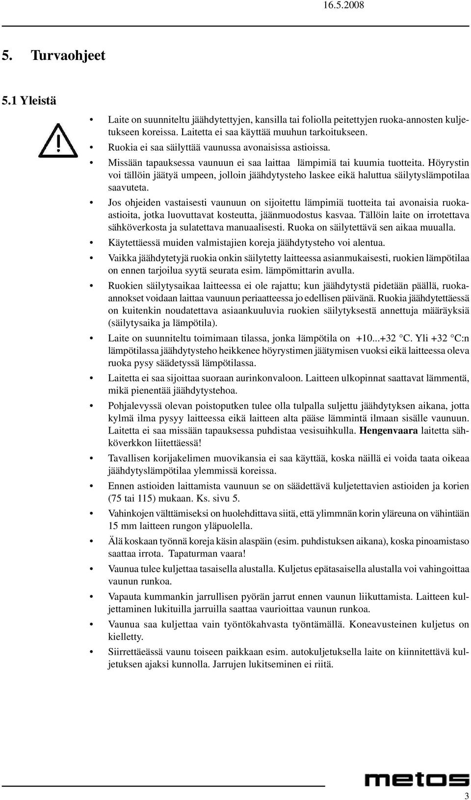 Höyrystin voi tällöin jäätyä umpeen, jolloin jäähdytysteho laskee eikä haluttua säilytyslämpotilaa saavuteta.