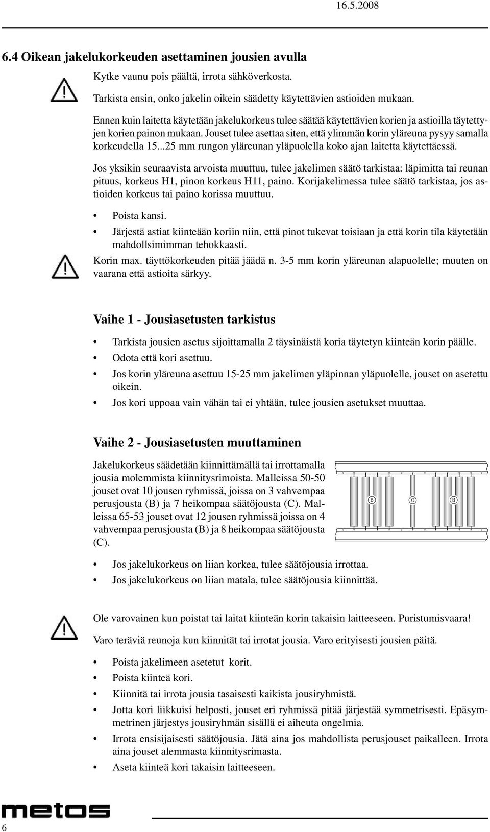 Jouset tulee asettaa siten, että ylimmän korin yläreuna pysyy samalla korkeudella 15...25 mm rungon yläreunan yläpuolella koko ajan laitetta käytettäessä.