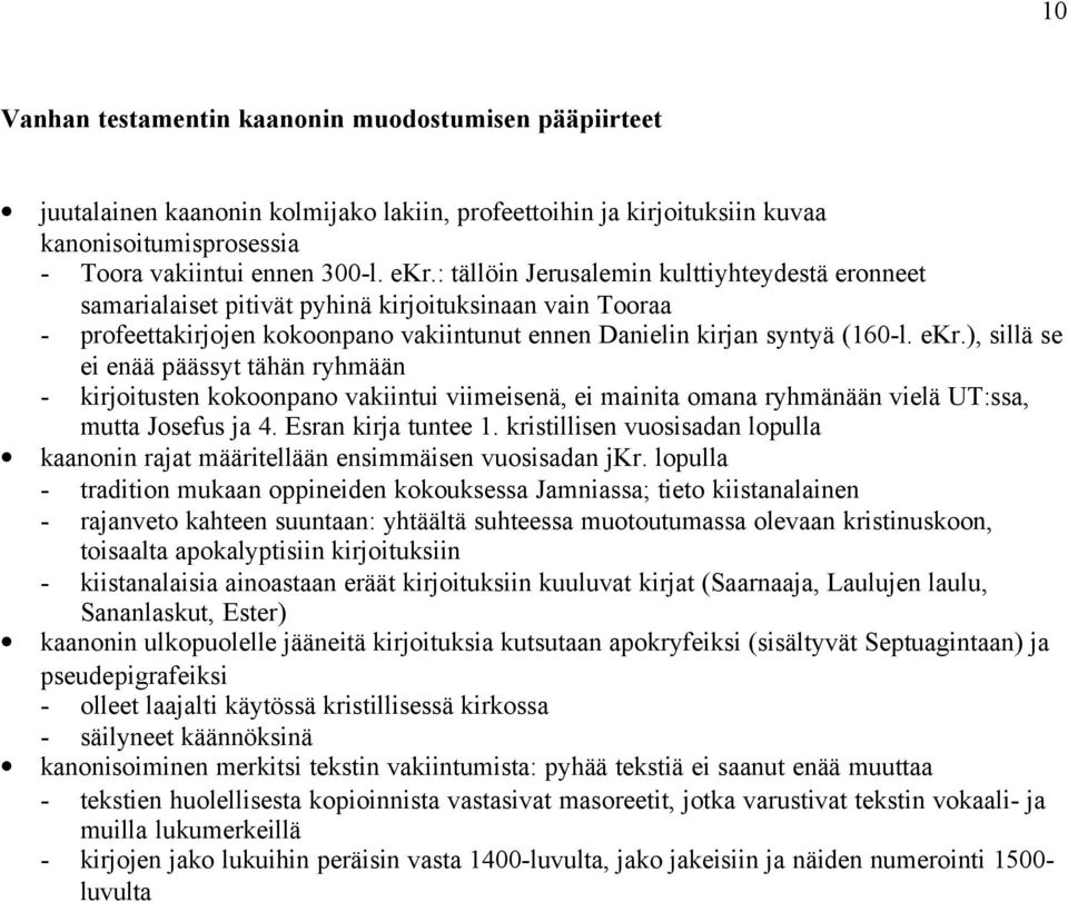 ), sillä se ei enää päässyt tähän ryhmään - kirjoitusten kokoonpano vakiintui viimeisenä, ei mainita omana ryhmänään vielä UT:ssa, mutta Josefus ja 4. Esran kirja tuntee 1.