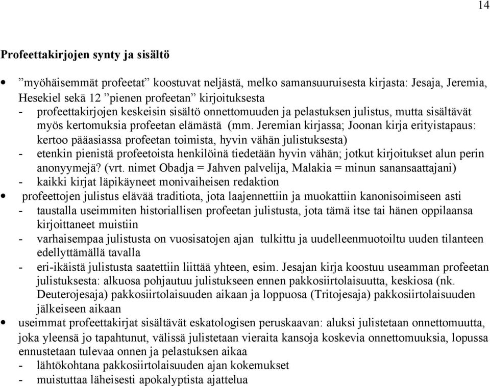 Jeremian kirjassa; Joonan kirja erityistapaus: kertoo pääasiassa profeetan toimista, hyvin vähän julistuksesta) - etenkin pienistä profeetoista henkilöinä tiedetään hyvin vähän; jotkut kirjoitukset