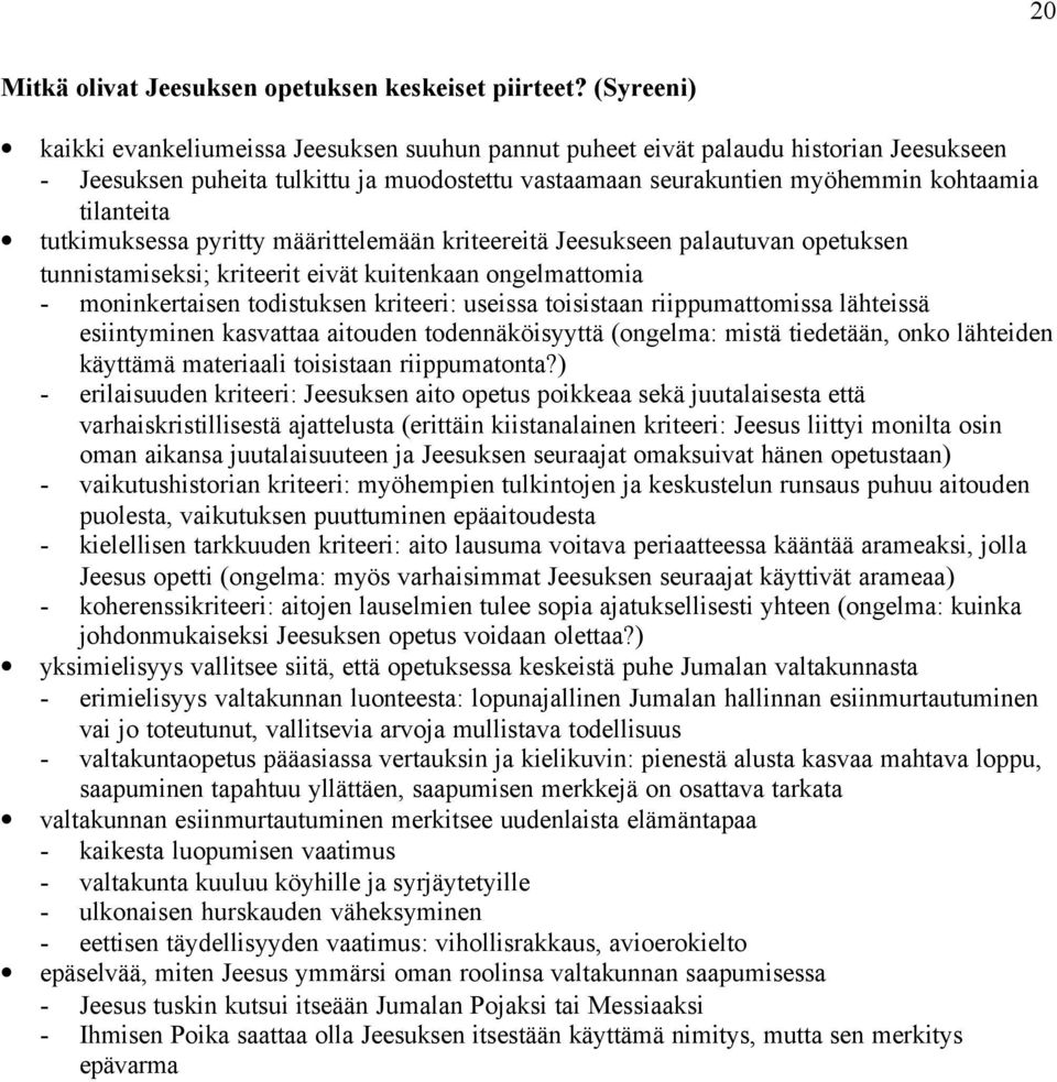 tutkimuksessa pyritty määrittelemään kriteereitä Jeesukseen palautuvan opetuksen tunnistamiseksi; kriteerit eivät kuitenkaan ongelmattomia - moninkertaisen todistuksen kriteeri: useissa toisistaan