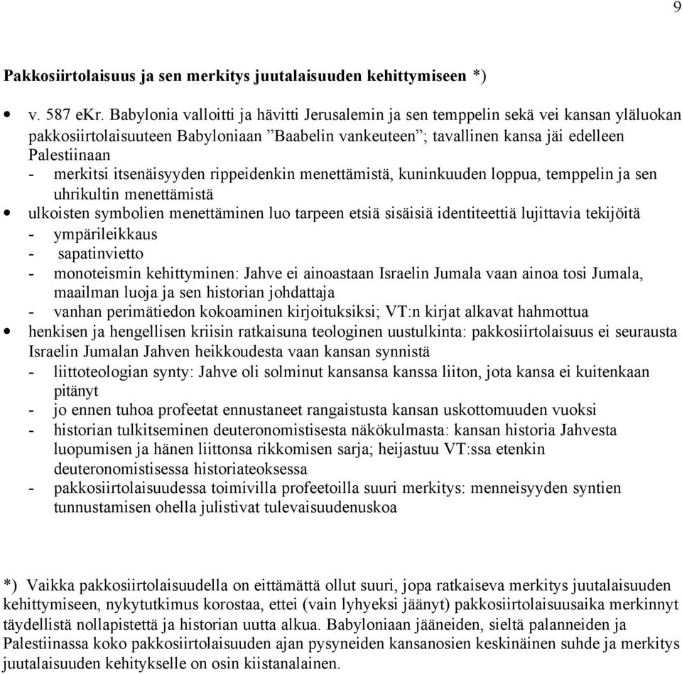 itsenäisyyden rippeidenkin menettämistä, kuninkuuden loppua, temppelin ja sen uhrikultin menettämistä ulkoisten symbolien menettäminen luo tarpeen etsiä sisäisiä identiteettiä lujittavia tekijöitä -