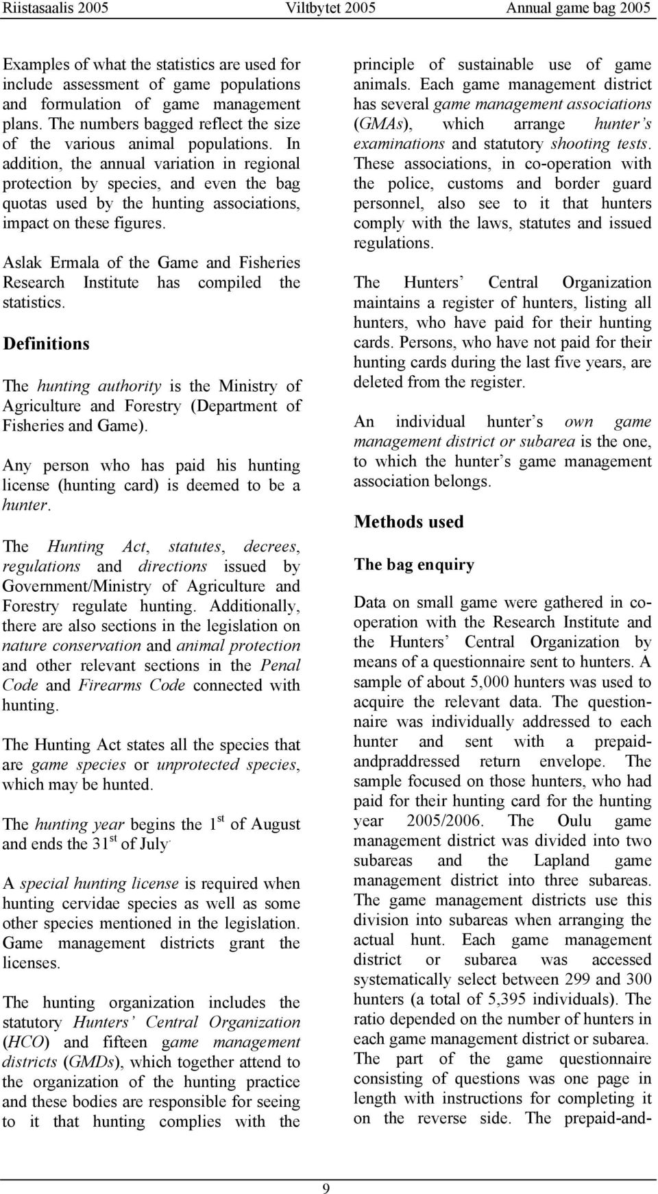 Aslak Ermala of the Game and Fisheries Research Institute has compiled the statistics. Definitions The hunting authority is the Ministry of Agriculture and Forestry (Department of Fisheries and Game).