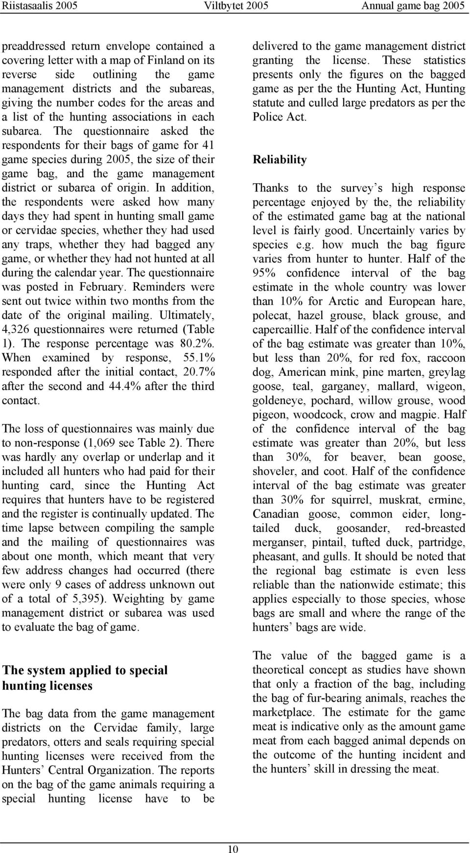 The questionnaire asked the respondents for their bags of game for 41 game species during 2005, the size of their game bag, and the game management district or subarea of origin.