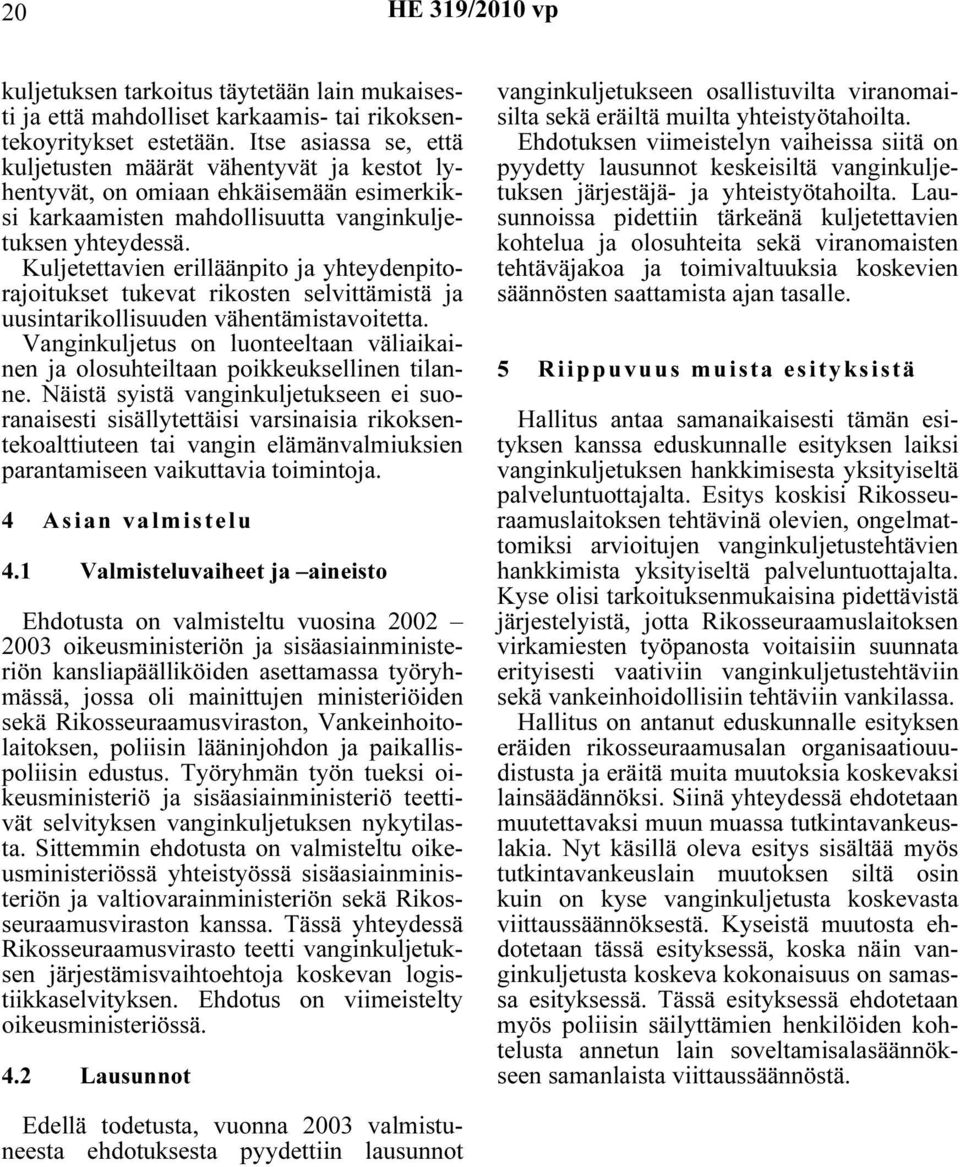 Kuljetettavien erilläänpito ja yhteydenpitorajoitukset tukevat rikosten selvittämistä ja uusintarikollisuuden vähentämistavoitetta.