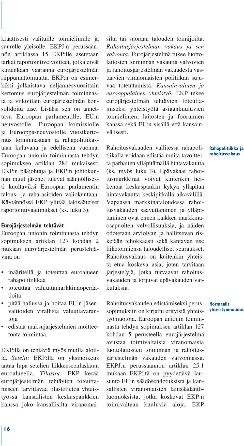 EKP:n on esimerkiksi julkaistava neljännesvuosittain kertomus eurojärjestelmän toiminnasta ja viikoittain eurojärjestelmän konsolidoitu tase.