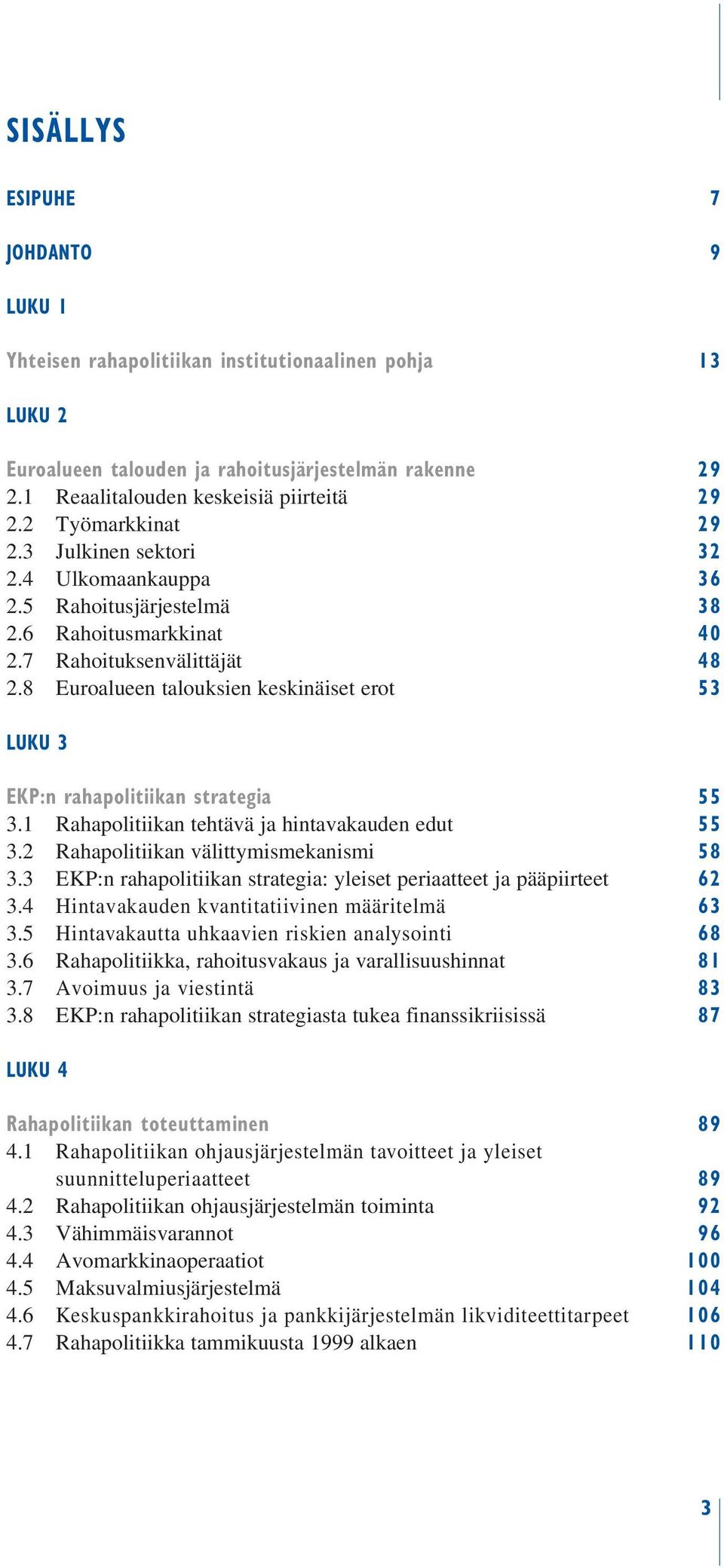 8 Euroalueen talouksien keskinäiset erot 53 LUKU 3 EKP:n rahapolitiikan strategia 55 3.1 Rahapolitiikan tehtävä ja hintavakauden edut 55 3.2 Rahapolitiikan välittymismekanismi 58 3.