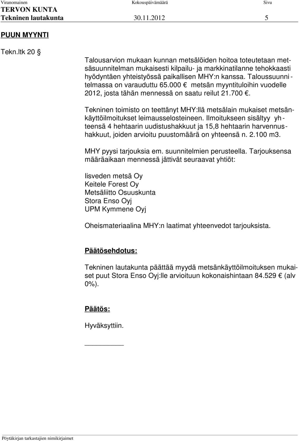 Taloussuunni - telmassa on varauduttu 65.000 metsän myyntituloihin vuodelle 2012, josta tähän mennessä on saatu reilut 21.700.