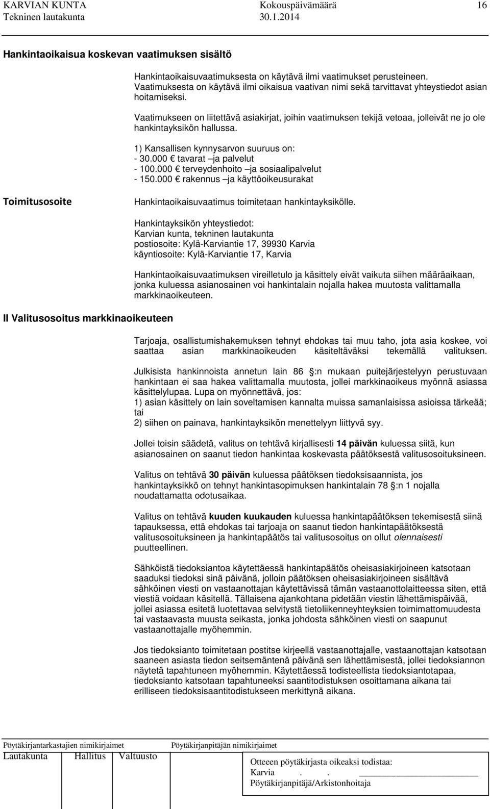 Vaatimukseen on liitettävä asiakirjat, joihin vaatimuksen tekijä vetoaa, jolleivät ne jo ole hankintayksikön hallussa. 1) Kansallisen kynnysarvon suuruus on: - 30.000 tavarat ja palvelut - 100.