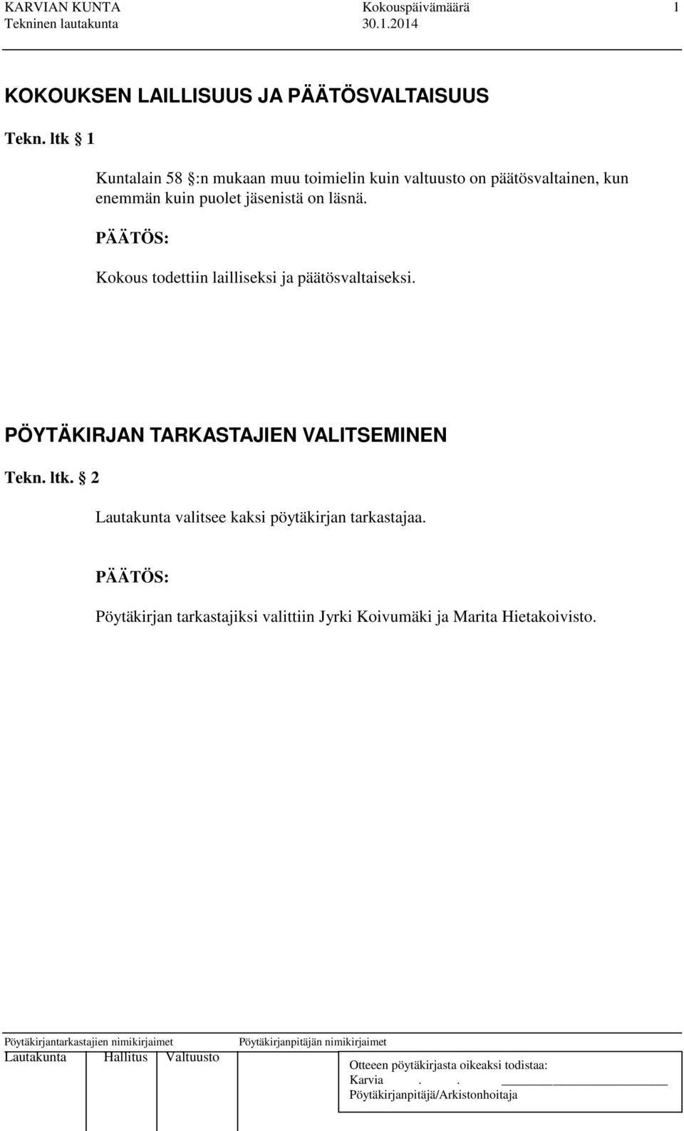 jäsenistä on läsnä. Kokous todettiin lailliseksi ja päätösvaltaiseksi.