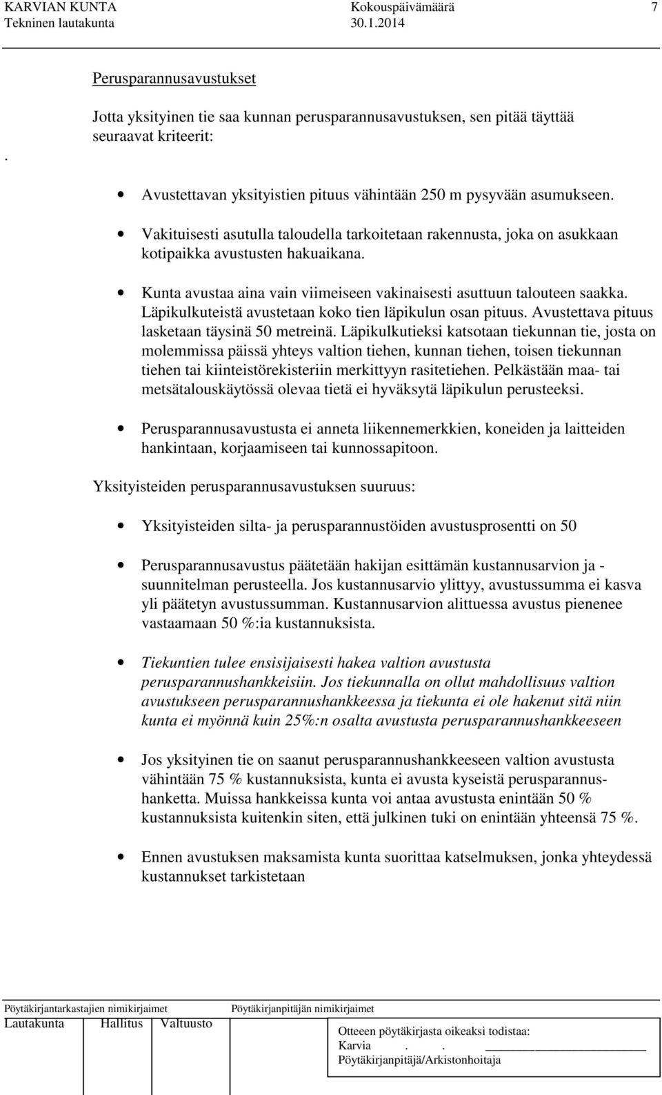 Vakituisesti asutulla taloudella tarkoitetaan rakennusta, joka on asukkaan kotipaikka avustusten hakuaikana. Kunta avustaa aina vain viimeiseen vakinaisesti asuttuun talouteen saakka.