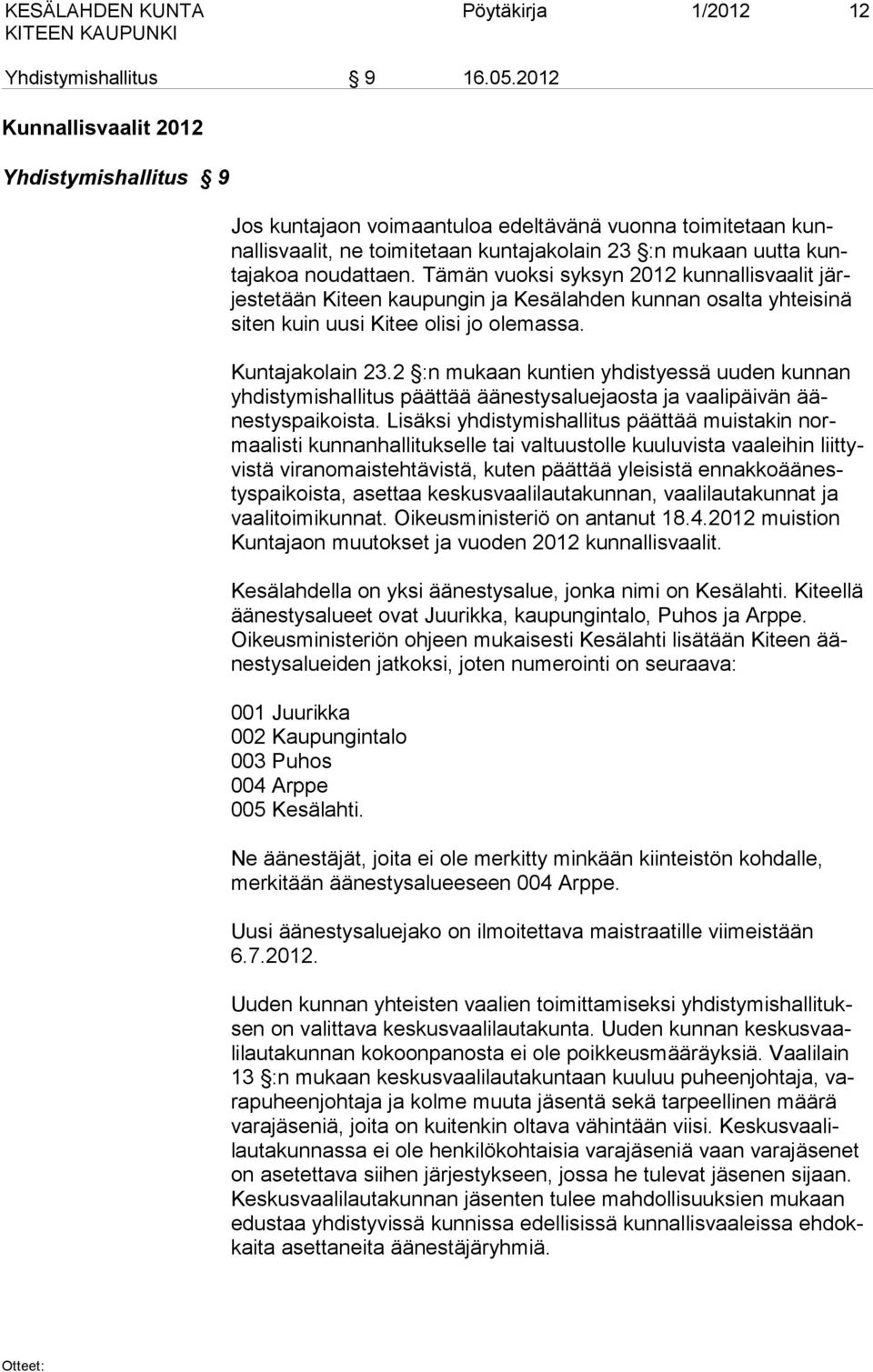 Tämän vuoksi syksyn 2012 kunnallisvaalit järjestetään Kiteen kaupungin ja Kesälahden kunnan osalta yhteisinä siten kuin uusi Kitee olisi jo olemassa. Kuntajakolain 23.