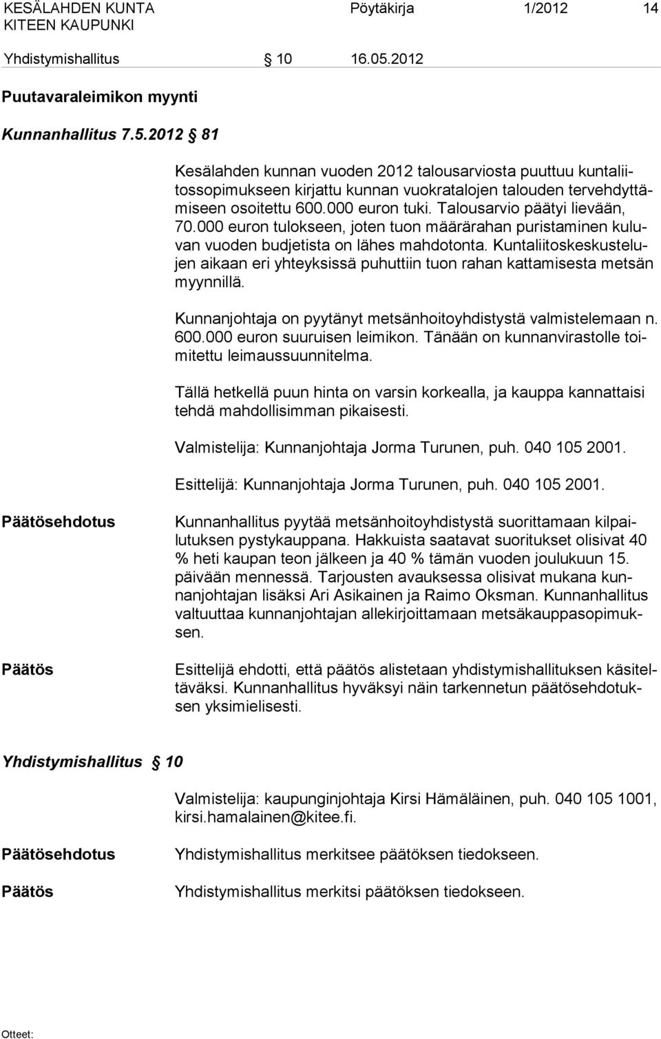 2012 81 Kesälahden kunnan vuoden 2012 talousarviosta puuttuu kuntaliitossopimukseen kirjattu kunnan vuokratalojen talouden tervehdyttämiseen osoitettu 600.000 euron tuki.