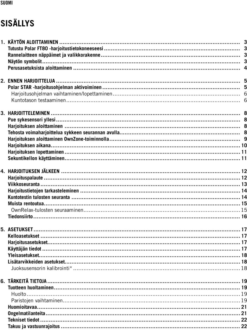 .. 8 Harjoituksen aloittaminen... 8 Tehosta voimaharjoittelua sykkeen seurannan avulla... 8 Harjoituksen aloittaminen OwnZone-toiminnolla... 9 Harjoituksen aikana... 10 Harjoituksen lopettaminen.