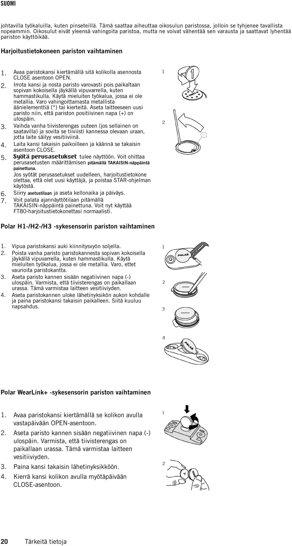 Avaa paristokansi kiertämällä sitä kolikolla asennosta CLOSE asentoon OPEN. 2. Irrota kansi ja nosta paristo varovasti pois paikaltaan sopivan kokoisella jäykällä vipuvarrella, kuten hammastikulla.