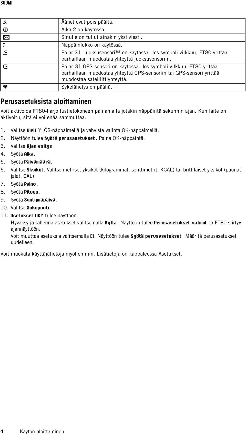 Jos symboli vilkkuu, FT80 yrittää parhaillaan muodostaa yhteyttä GPS-sensoriin tai GPS-sensori yrittää muodostaa satelliittiyhteyttä. Sykelähetys on päällä.