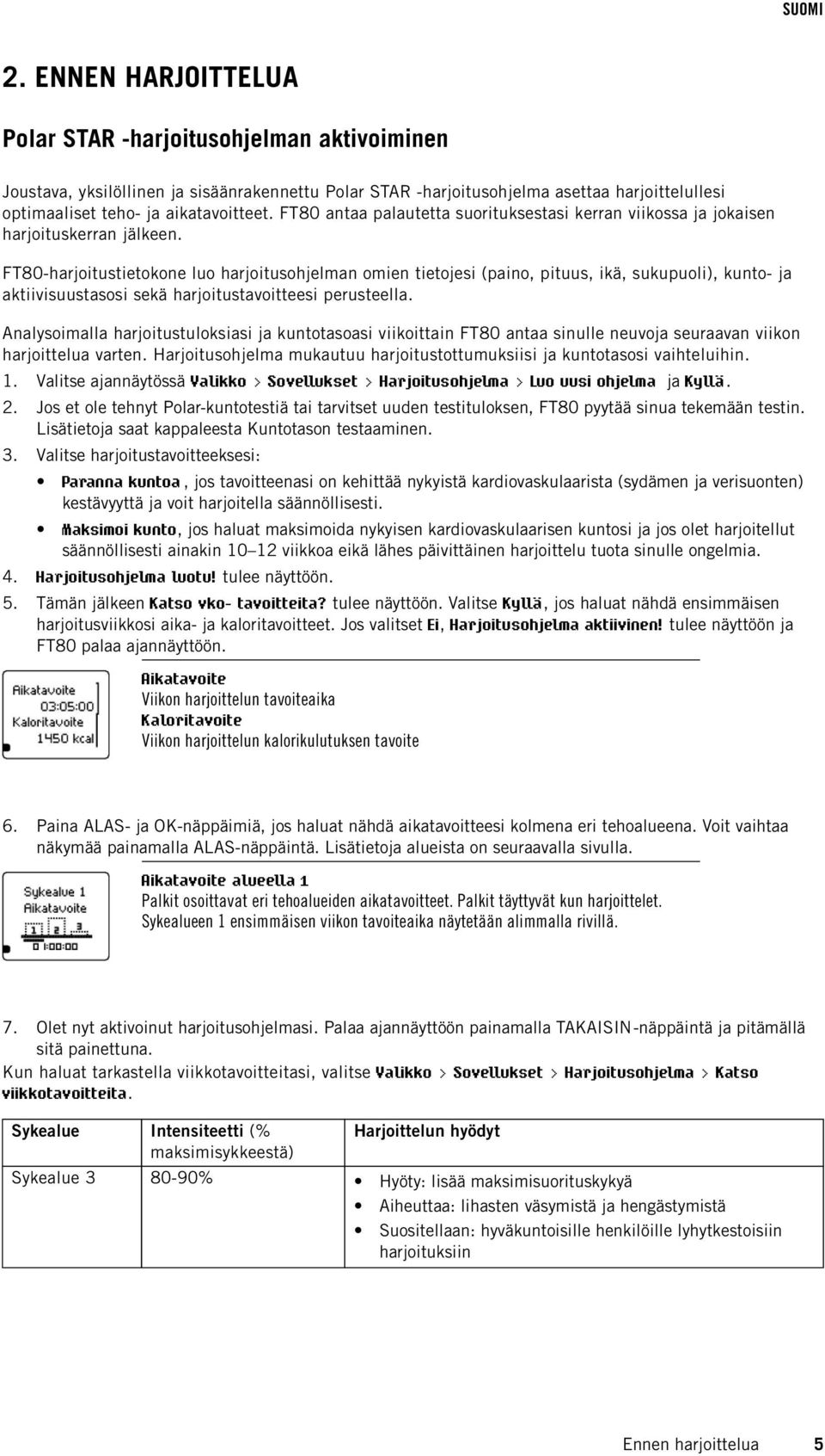 FT80-harjoitustietokone luo harjoitusohjelman omien tietojesi (paino, pituus, ikä, sukupuoli), kunto- ja aktiivisuustasosi sekä harjoitustavoitteesi perusteella.