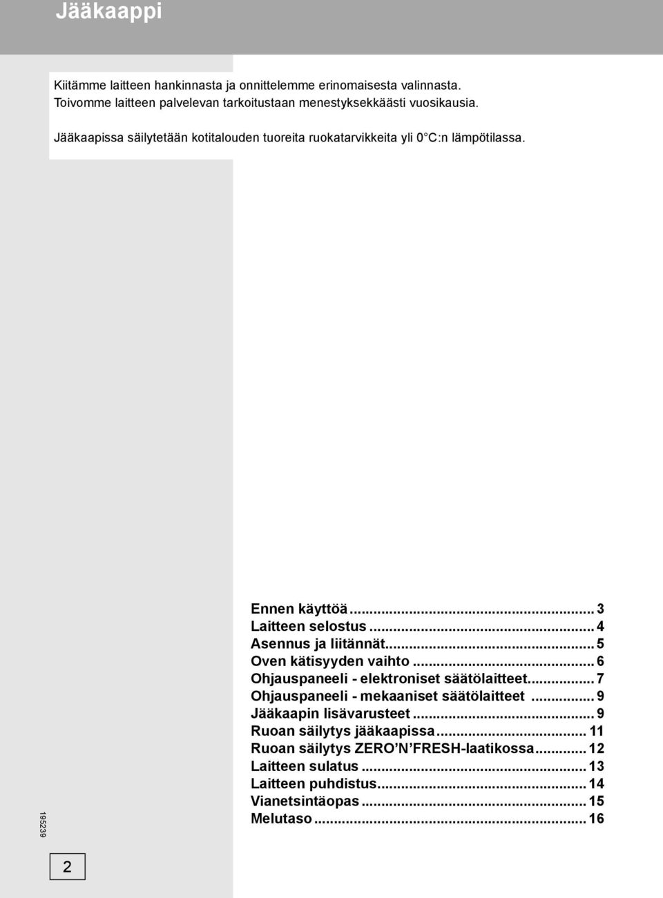 .. 5 Oven kätisyyden vaihto... 6 Ohjauspaneeli - elektroniset säätölaitteet... 7 Ohjauspaneeli - mekaaniset säätölaitteet... 9 Jääkaapin lisävarusteet.