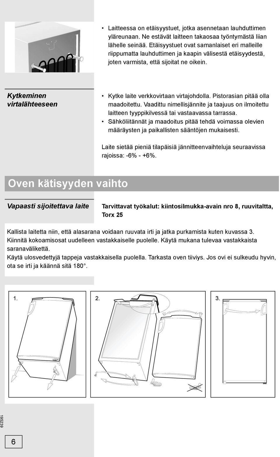 Kytkeminen virtalähteeseen Kytke laite verkkovirtaan virtajohdolla. Pistorasian pitää olla maadoitettu.