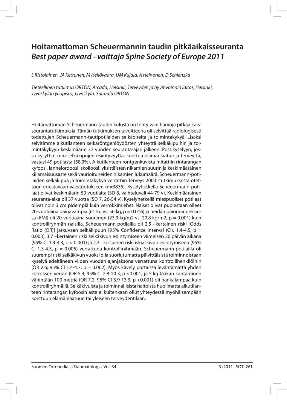 pitkäaikaisseurantatutkimuksia. Tämän tutkimuksen tavoitteena oli selvittää radiologisesti todettujen Scheuermann-tautipotilaiden selkäoireita ja toimintakykyä.