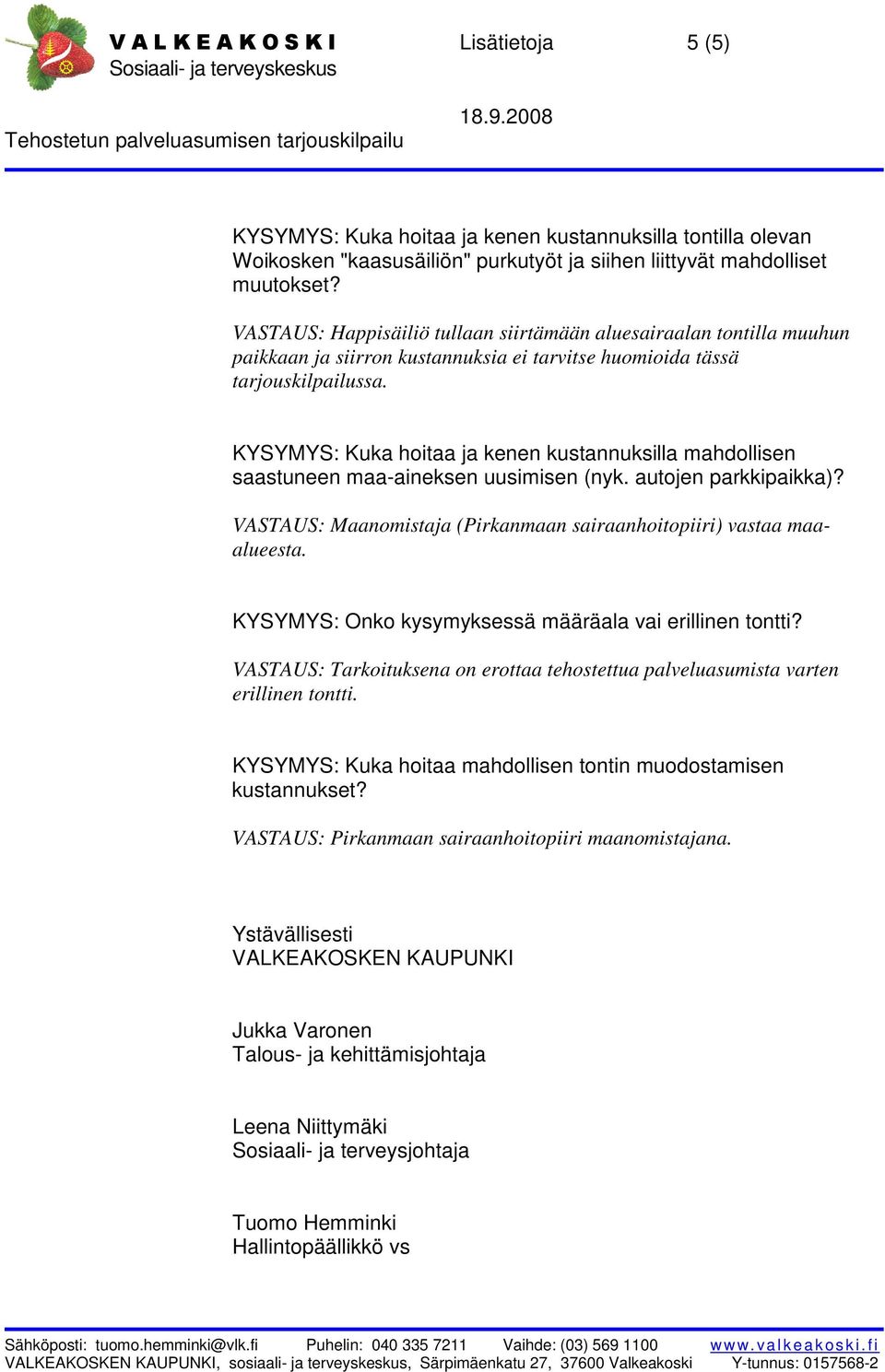 KYSYMYS: Kuka hoitaa ja kenen kustannuksilla mahdollisen saastuneen maa-aineksen uusimisen (nyk. autojen parkkipaikka)? VASTAUS: Maanomistaja (Pirkanmaan sairaanhoitopiiri) vastaa maaalueesta.