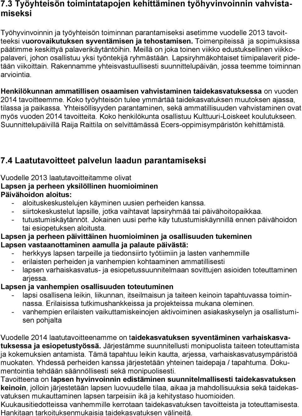 Lapsiryhmäkohtaiset tiimipalaverit pidetään viikoittain. Rakennamme yhteisvastuullisesti suunnittelupäivän, jossa teemme toiminnan arviointia.