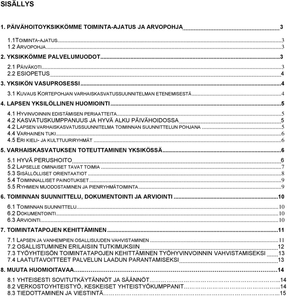 2 LAPSEN VARHAISKASVATUSSUUNNITELMA TOIMINNAN SUUNNITTELUN POHJANA... 5 4.4 VARHAINEN TUKI... 6 4.5 ERI KIELI- JA KULTTUURIRYHMÄT... 6 5. VARHAISKASVATUKSEN TOTEUTTAMINEN YKSIKÖSSÄ... 6 5.1 HYVÄ PERUSHOITO 6 5.