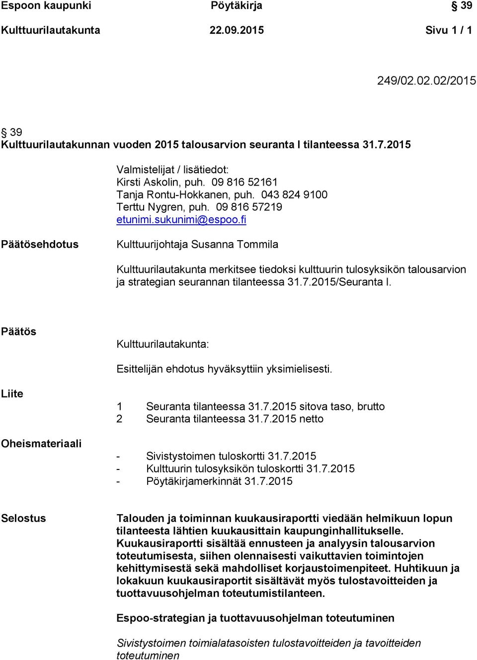 fi Päätösehdotus Kulttuurijohtaja Susanna Tommila Kulttuurilautakunta merkitsee tiedoksi kulttuurin tulosyksikön talousarvion ja strategian seurannan tilanteessa 31.7.2015/Seuranta I.