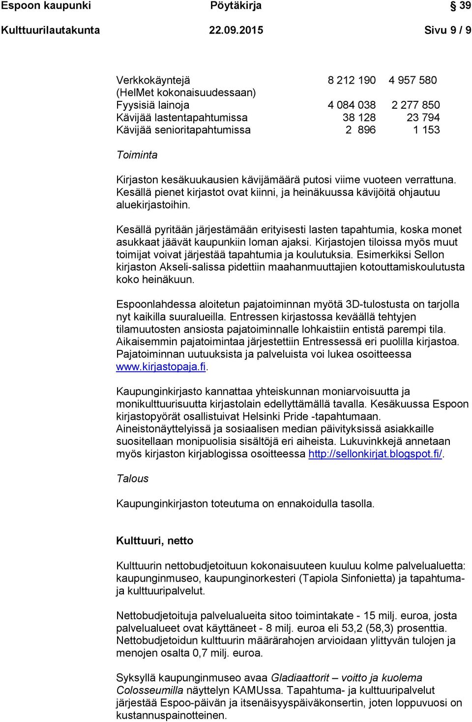 Toiminta Kirjaston kesäkuukausien kävijämäärä putosi viime vuoteen verrattuna. Kesällä pienet kirjastot ovat kiinni, ja heinäkuussa kävijöitä ohjautuu aluekirjastoihin.