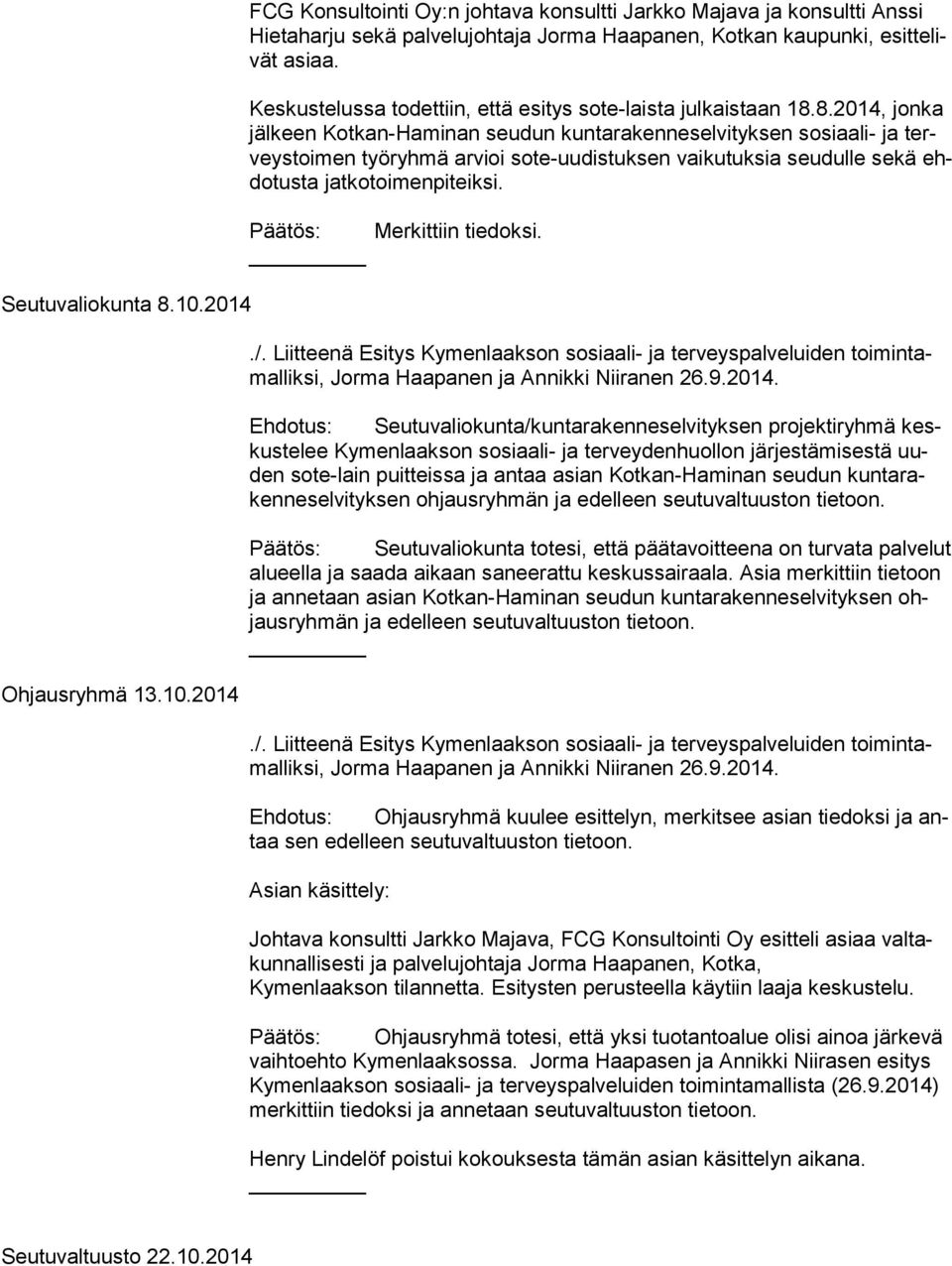 8.2014, jonka jäl keen Kotkan-Haminan seudun kuntarakenneselvityksen sosiaali- ja terveys toi men työryhmä arvioi sote-uudistuksen vaikutuksia seudulle sekä ehdo tus ta jatkotoimenpiteiksi.