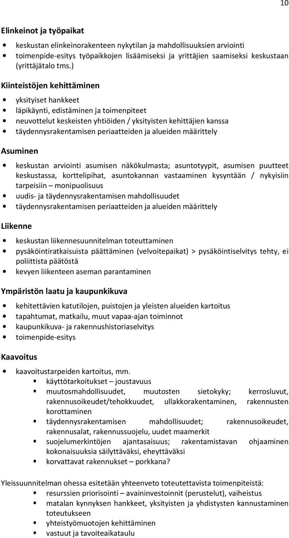 alueiden määrittely Asuminen keskustan arviointi asumisen näkökulmasta; asuntotyypit, asumisen puutteet keskustassa, korttelipihat, asuntokannan vastaaminen kysyntään / nykyisiin tarpeisiin