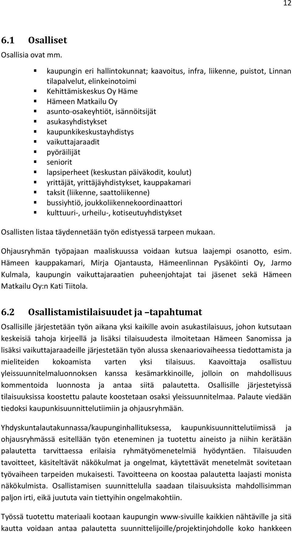 kaupunkikeskustayhdistys vaikuttajaraadit pyöräilijät seniorit lapsiperheet (keskustan päiväkodit, koulut) yrittäjät, yrittäjäyhdistykset, kauppakamari taksit (liikenne, saattoliikenne) bussiyhtiö,