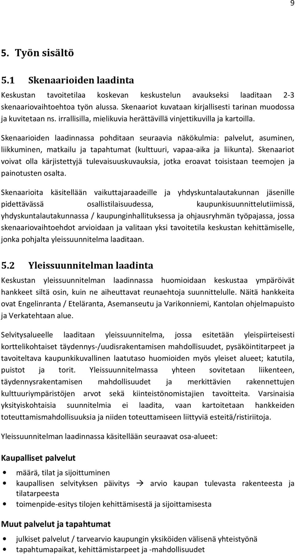 Skenaarioiden laadinnassa pohditaan seuraavia näkökulmia: palvelut, asuminen, liikkuminen, matkailu ja tapahtumat (kulttuuri, vapaa-aika ja liikunta).