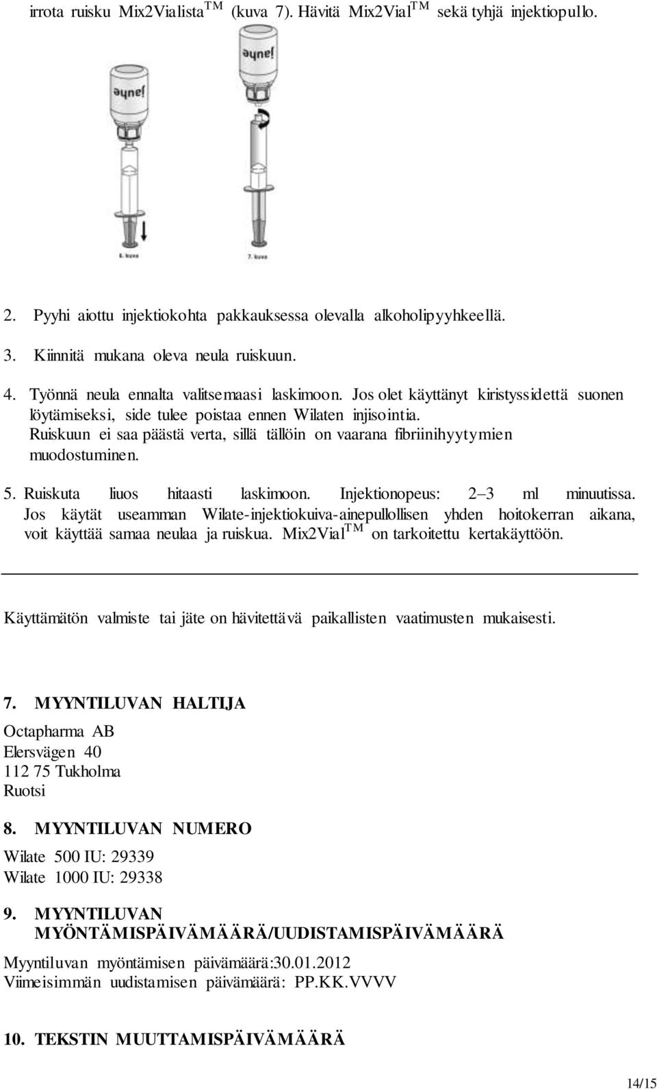 Ruiskuun ei saa päästä verta, sillä tällöin on vaarana fibriinihyytymien muodostuminen. 5. Ruiskuta liuos hitaasti laskimoon. Injektionopeus: 2 3 ml minuutissa.