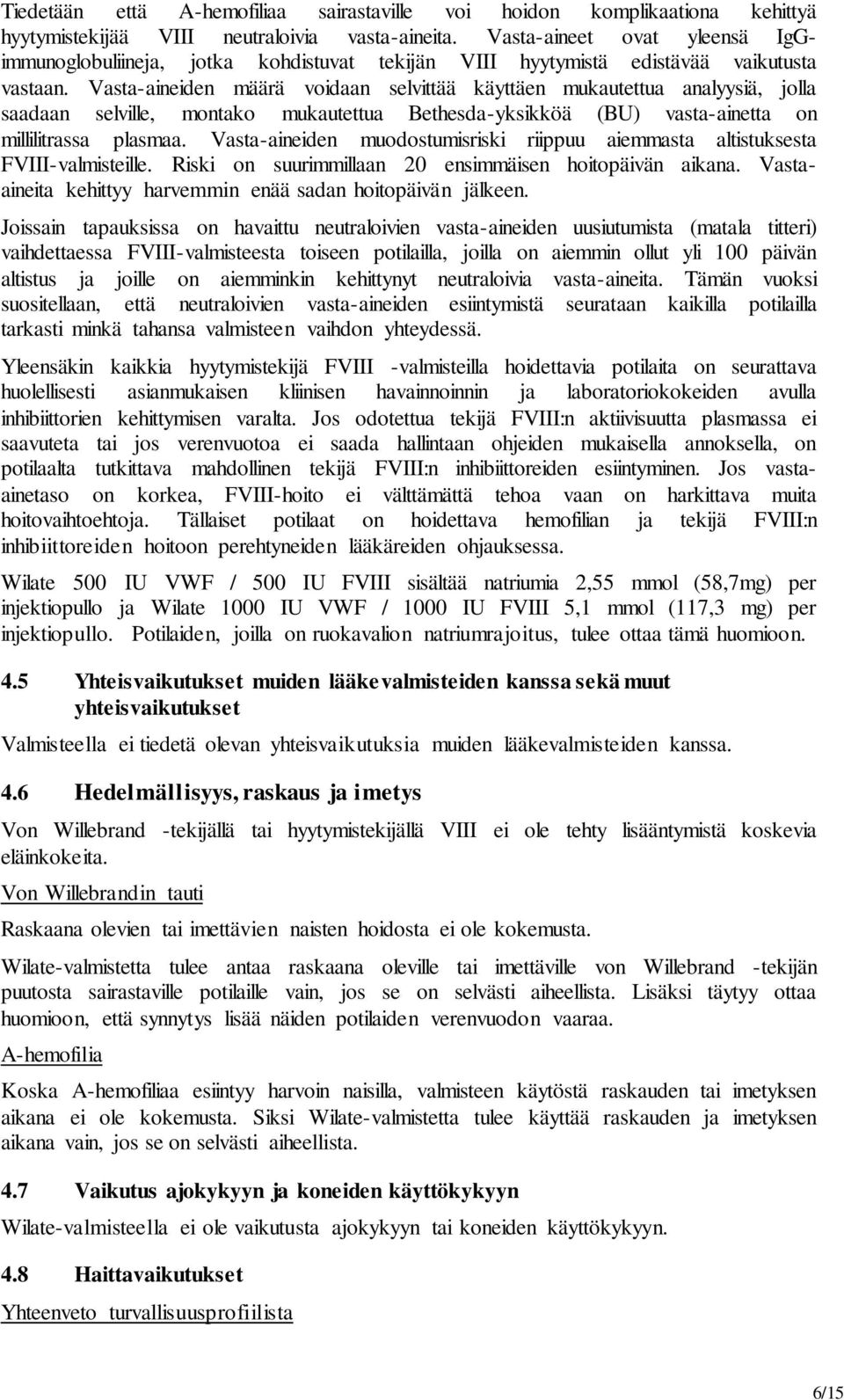 Vasta-aineiden määrä voidaan selvittää käyttäen mukautettua analyysiä, jolla saadaan selville, montako mukautettua Bethesda-yksikköä (BU) vasta-ainetta on millilitrassa plasmaa.