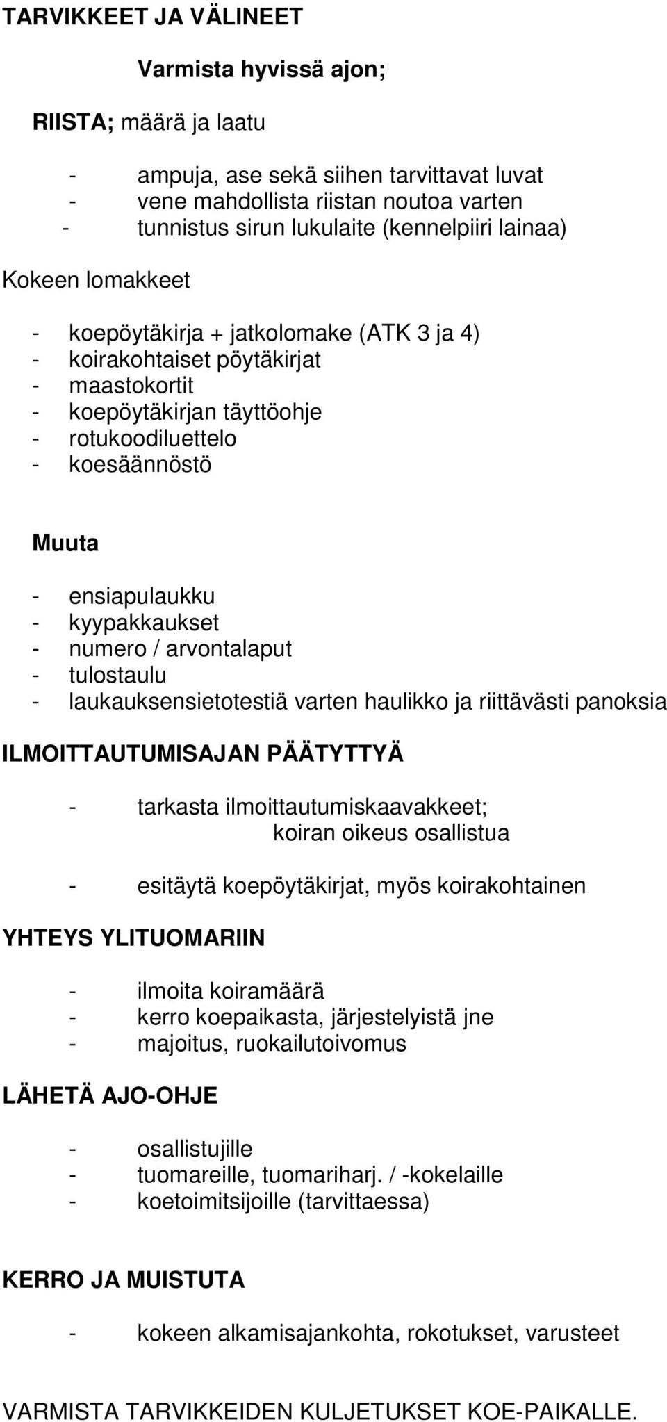 kyypakkaukset - numero / arvontalaput - tulostaulu - laukauksensietotestiä varten haulikko ja riittävästi panoksia ILMOITTAUTUMISAJAN PÄÄTYTTYÄ - tarkasta ilmoittautumiskaavakkeet; koiran oikeus