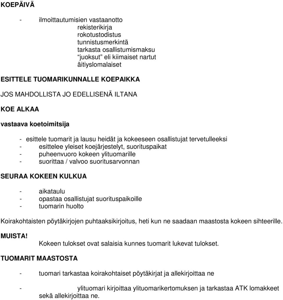 puheenvuoro kokeen ylituomarille - suorittaa / valvoo suoritusarvonnan SEURAA KOKEEN KULKUA - aikataulu - opastaa osallistujat suorituspaikoille - tuomarin huolto Koirakohtaisten pöytäkirjojen