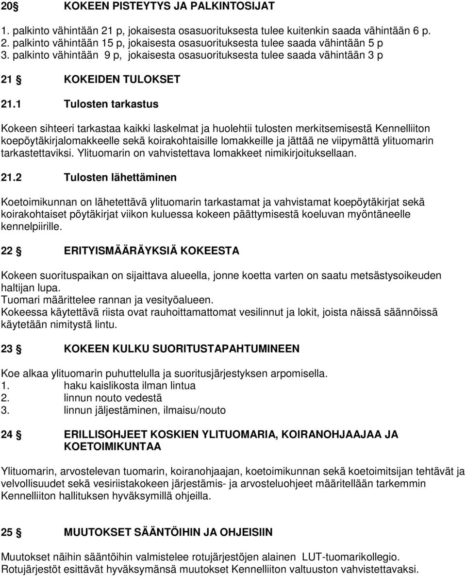 1 Tulosten tarkastus Kokeen sihteeri tarkastaa kaikki laskelmat ja huolehtii tulosten merkitsemisestä Kennelliiton koepöytäkirjalomakkeelle sekä koirakohtaisille lomakkeille ja jättää ne viipymättä