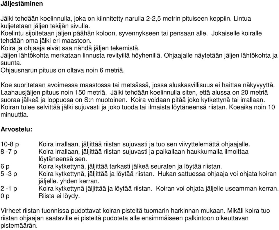 Jäljen lähtökohta merkataan linnusta revityillä höyhenillä. Ohjaajalle näytetään jäljen lähtökohta ja suunta. Ohjausnarun pituus on oltava noin 6 metriä.