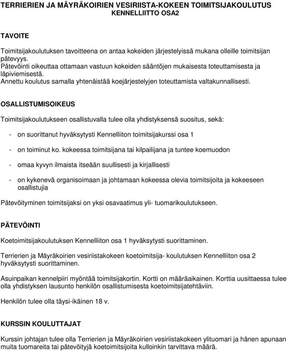 OSALLISTUMISOIKEUS Toimitsijakoulutukseen osallistuvalla tulee olla yhdistyksensä suositus, sekä: - on suorittanut hyväksytysti Kennelliiton toimitsijakurssi osa 1 - on toiminut ko.