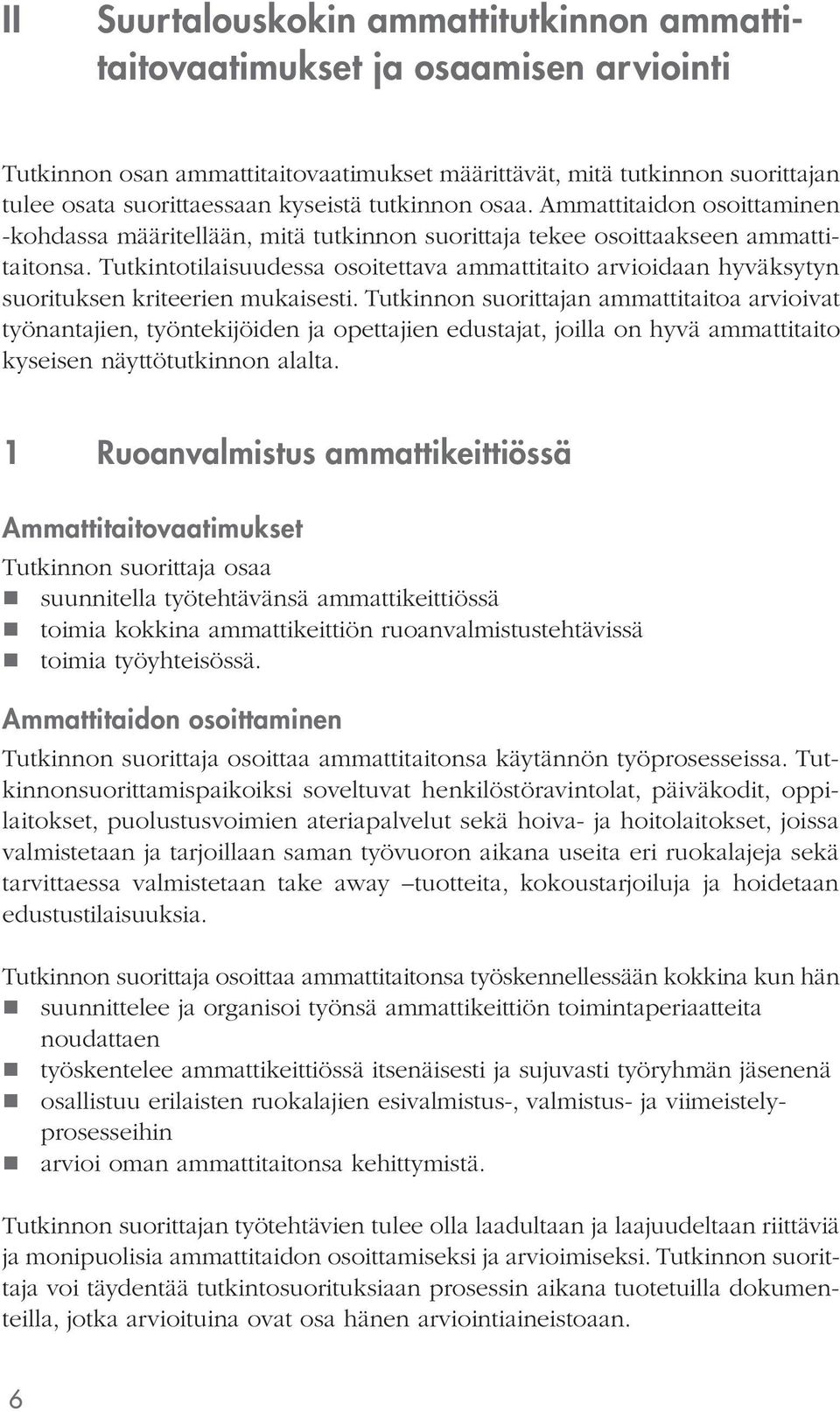 Tutkintotilaisuudessa osoitettava ammattitaito arvioidaan hyväksytyn suorituksen kriteerien mukaisesti.